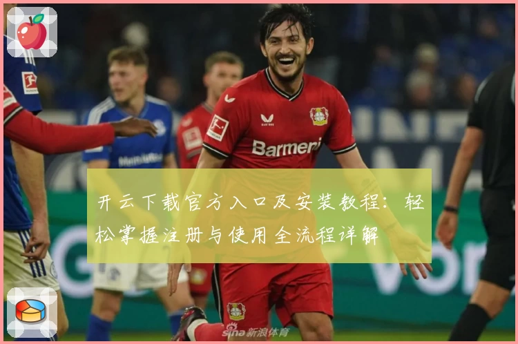 开云下载官方入口及安装教程：轻松掌握注册与使用全流程详解