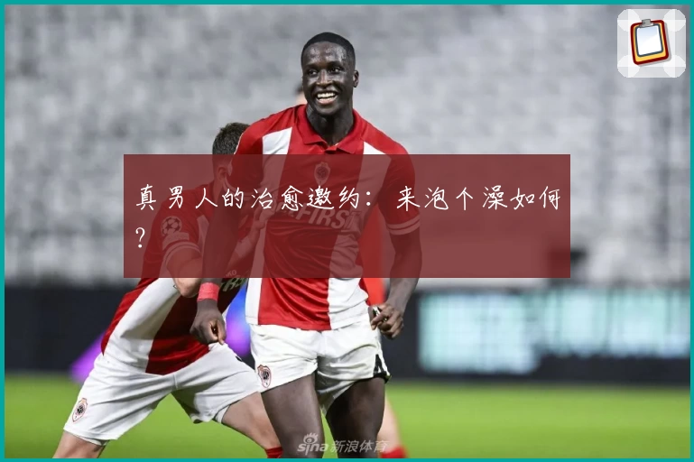 真男人的治愈邀约：来泡个澡如何？