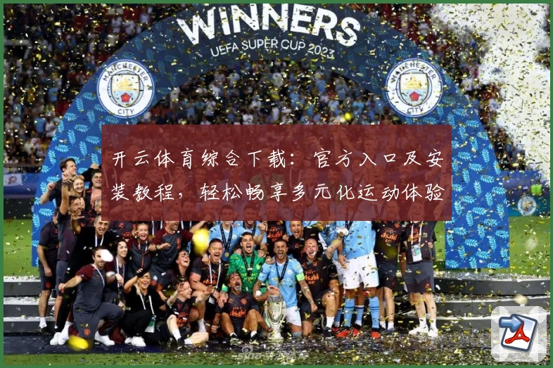 开云体育综合下载：官方入口及安装教程，轻松畅享多元化运动体验