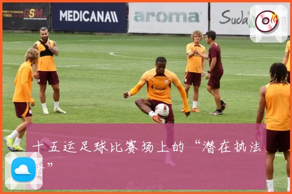 十五运足球比赛场上的“潜在执法者”