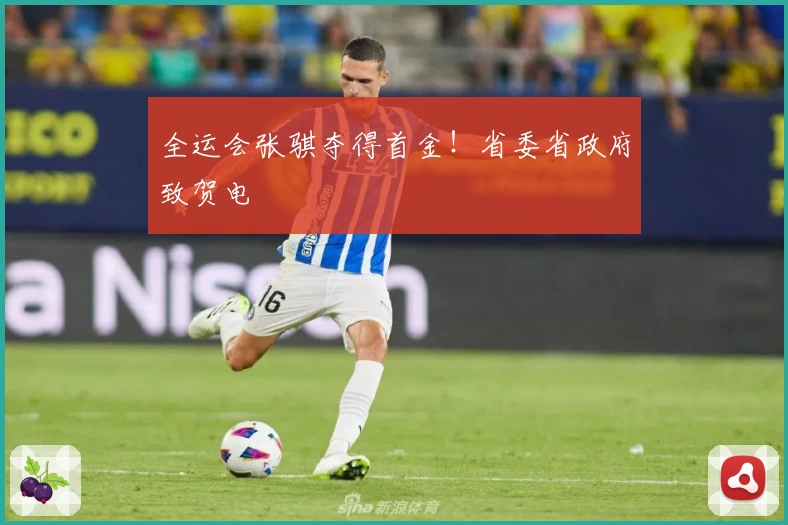 全运会张骐夺得首金！省委省政府致贺电