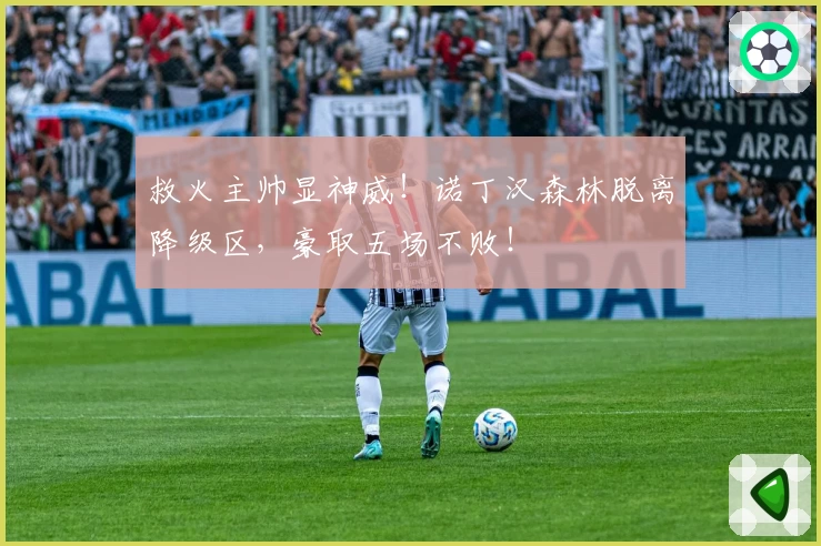 救火主帅显神威！诺丁汉森林脱离降级区，豪取五场不败！