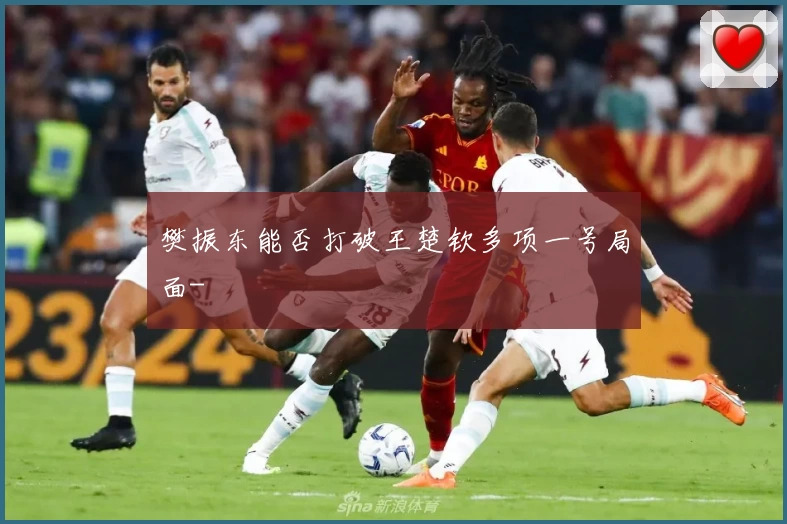 樊振东能否打破王楚钦多项一号局面-