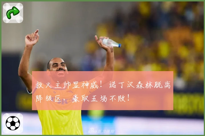 救火主帅显神威！诺丁汉森林脱离降级区，豪取五场不败！